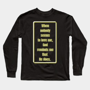 When nobody seems to love me, God reminds me He does. Gold & white Long Sleeve T-Shirt